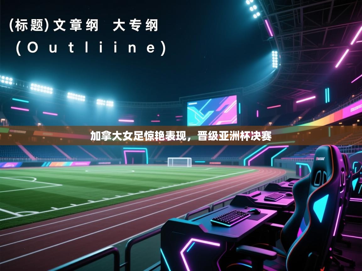 加拿大女足惊艳表现，晋级亚洲杯决赛