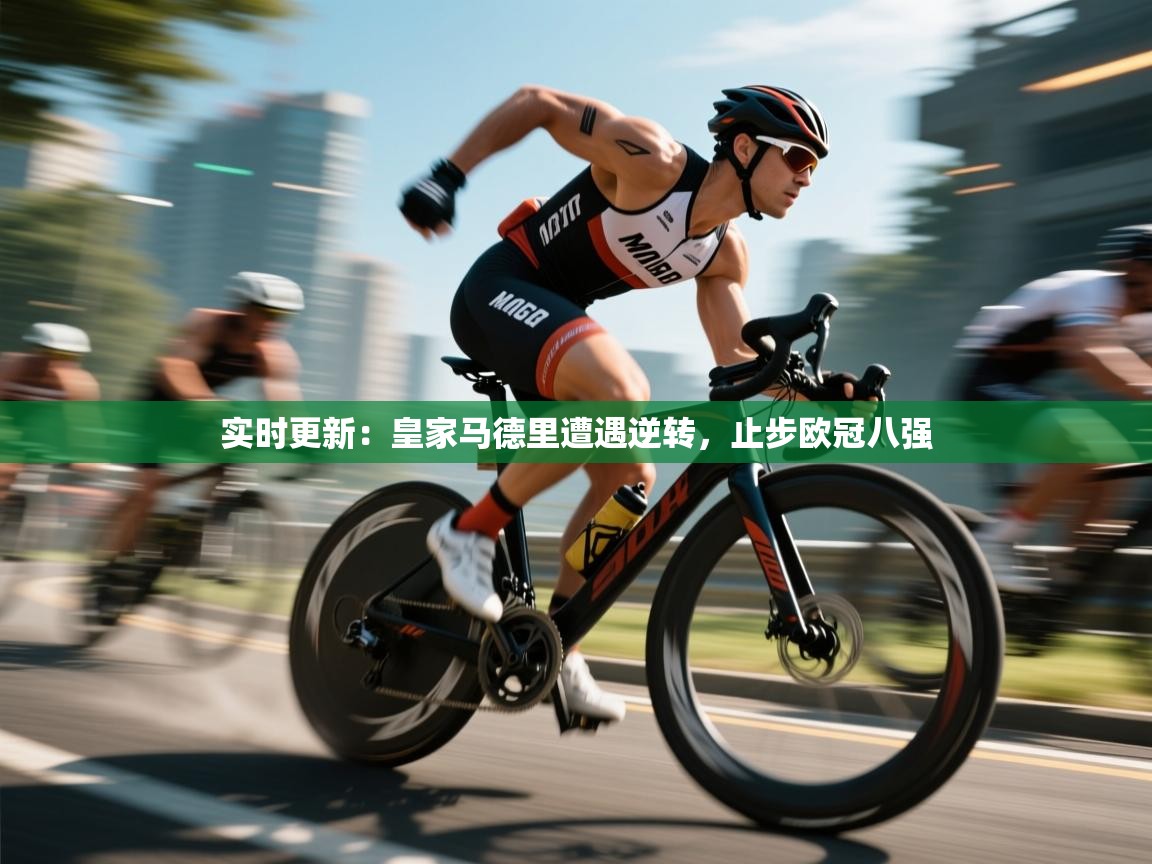 实时更新：皇家马德里遭遇逆转，止步欧冠八强  第1张