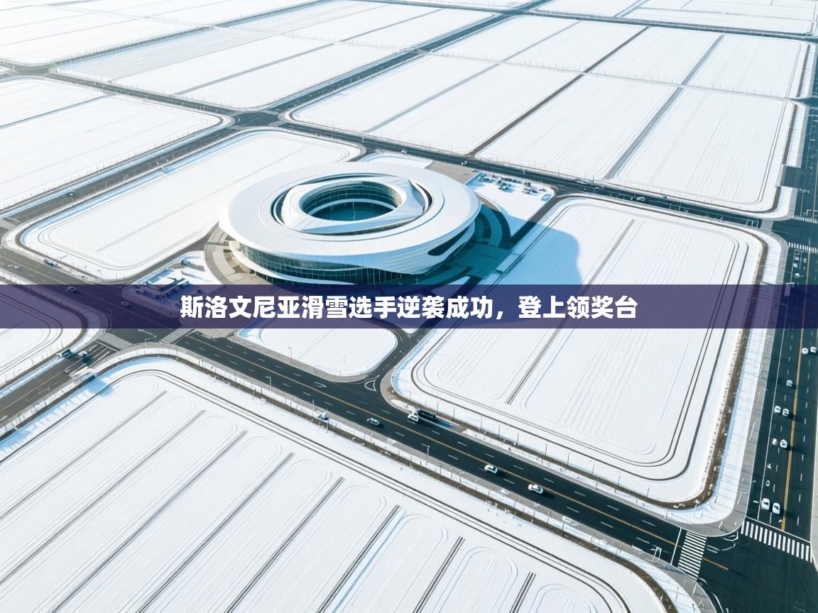 斯洛文尼亚滑雪选手逆袭成功，登上领奖台